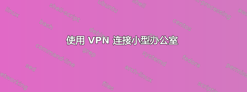 使用 VPN 连接小型办公室