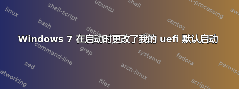 Windows 7 在启动时更改了我的 uefi 默认启动