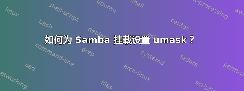 如何为 Samba 挂载设置 umask？