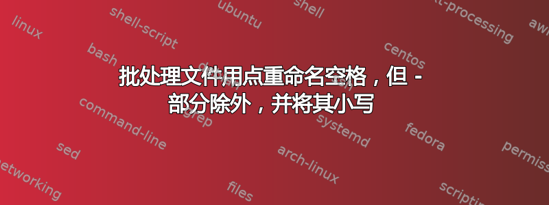 批处理文件用点重命名空格，但 - 部分除外，并将其小写