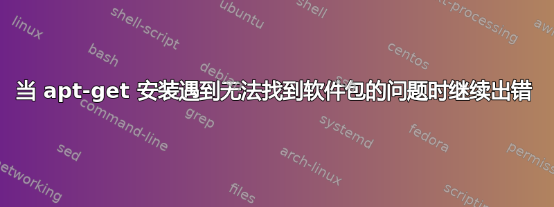 当 apt-get 安装遇到无法找到软件包的问题时继续出错