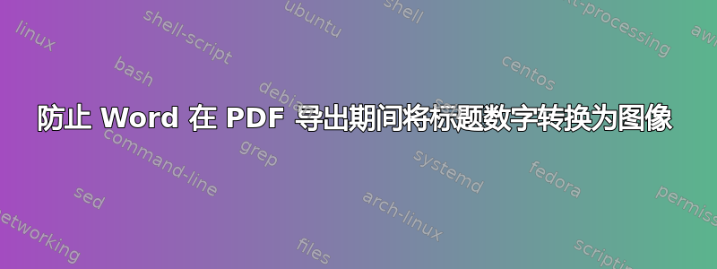 防止 Word 在 PDF 导出期间将标题数字转换为图像