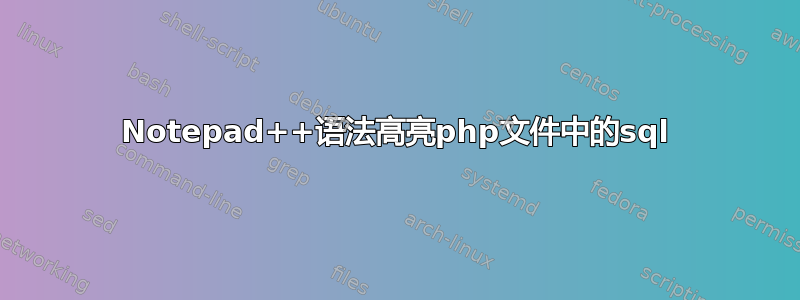 Notepad++语法高亮php文件中的sql