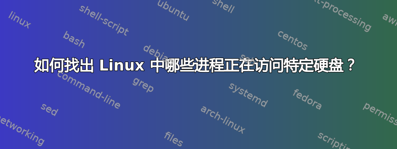 如何找出 Linux 中哪些进程正在访问特定硬盘？