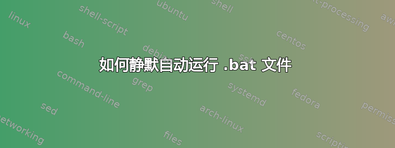 如何静默自动运行 .bat 文件