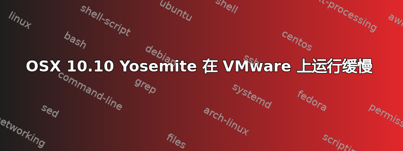 OSX 10.10 Yosemite 在 VMware 上运行缓慢