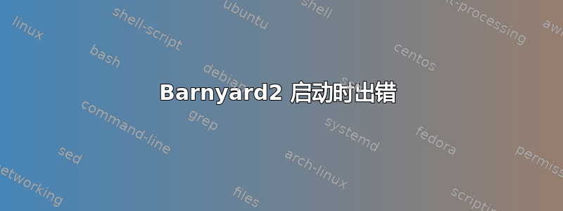 Barnyard2 启动时出错