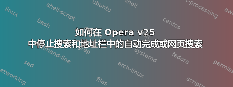 如何在 Opera v25 中停止搜索和地址栏中的自动完成或网页搜索