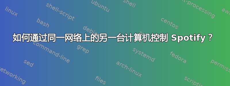 如何通过同一网络上的另一台计算机控制 Spotify？