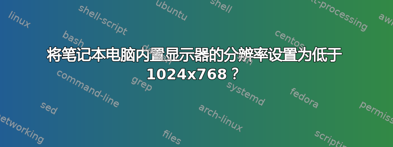 将笔记本电脑内置显示器的分辨率设置为低于 1024x768？