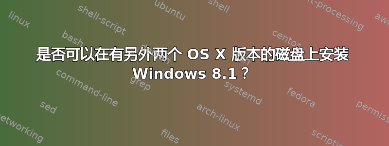 是否可以在有另外两个 OS X 版本的磁盘上安装 Windows 8.1？