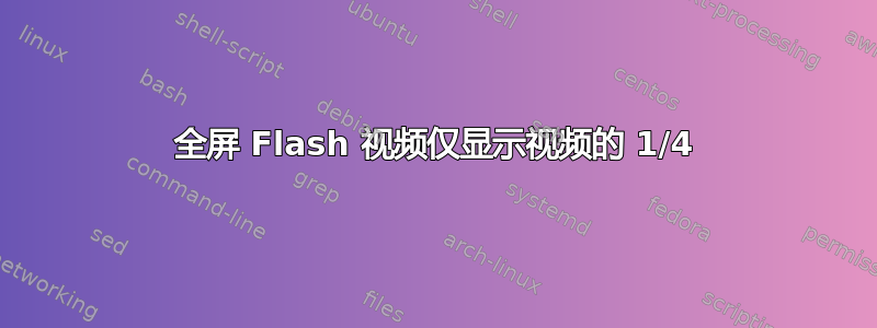 全屏 Flash 视频仅显示视频的 1/4