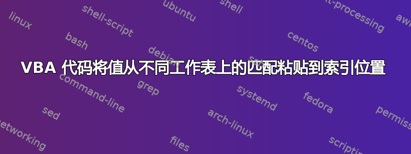 VBA 代码将值从不同工作表上的匹配粘贴到索引位置