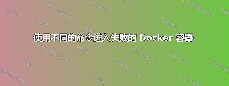 使用不同的命令进入失败的 Docker 容器