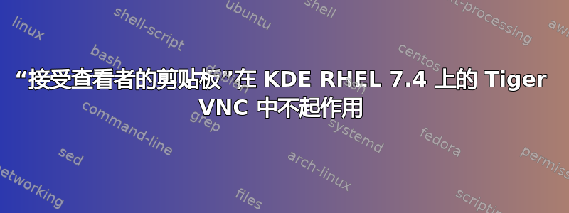 “接受查看者的剪贴板”在 KDE RHEL 7.4 上的 Tiger VNC 中不起作用