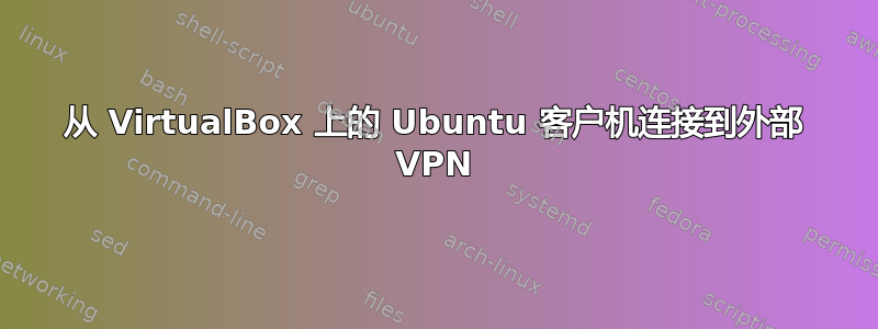 从 VirtualBox 上的 Ubuntu 客户机连接到外部 VPN