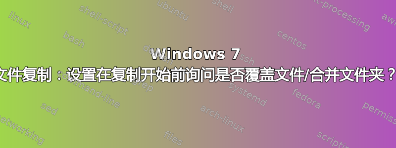 Windows 7 文件复制：设置在复制开始前询问是否覆盖文件/合并文件夹？