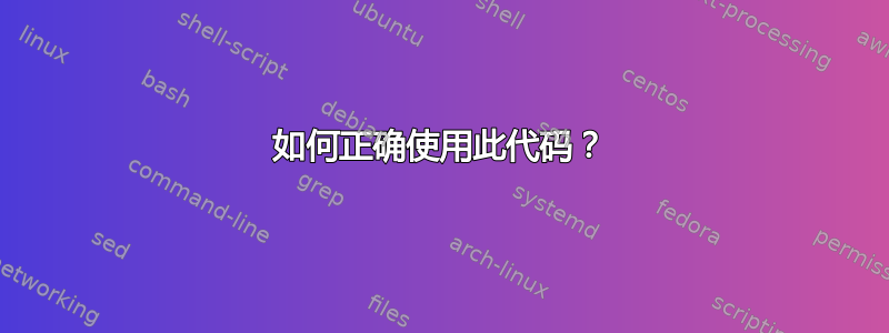 如何正确使用此代码？