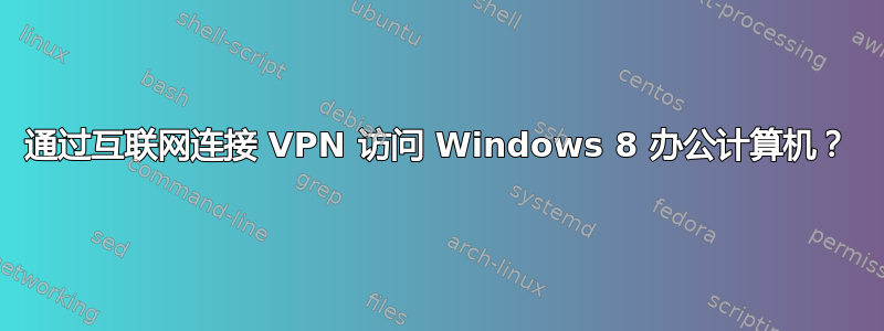 通过互联网连接 VPN 访问 Windows 8 办公计算机？