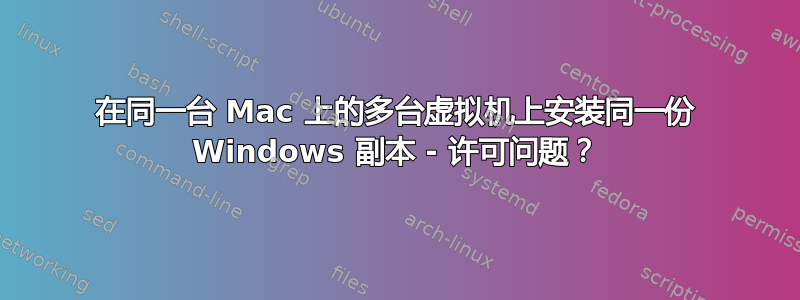 在同一台 Mac 上的多台虚拟机上安装同一份 Windows 副本 - 许可问题？