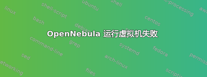 OpenNebula 运行虚拟机失败