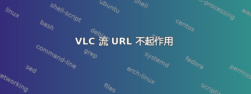 VLC 流 URL 不起作用