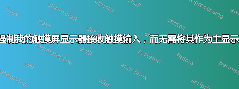 我可以强制我的触摸屏显示器接收触摸输入，而无需将其作为主显示器吗？