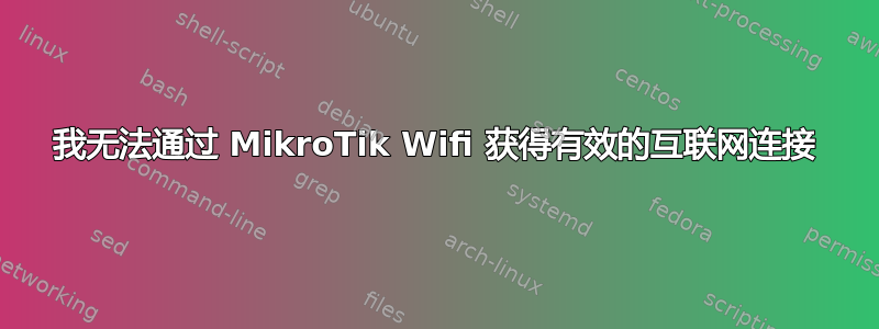 我无法通过 MikroTik Wifi 获得有效的互联网连接