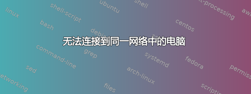 无法连接到同一网络中的电脑