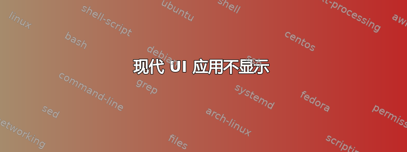 现代 UI 应用不显示