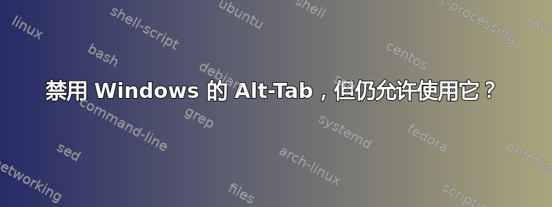 禁用 Windows 的 Alt-Tab，但仍允许使用它？