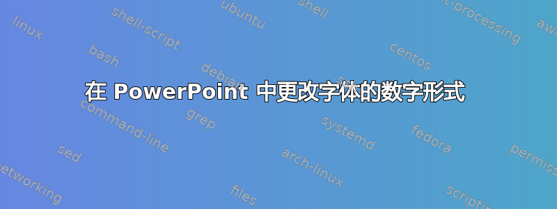 在 PowerPoint 中更改字体的数字形式