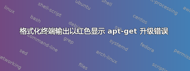 格式化终端输出以红色显示 apt-get 升级错误