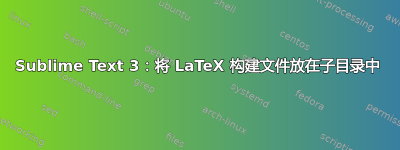 Sublime Text 3：将 LaTeX 构建文件放在子目录中