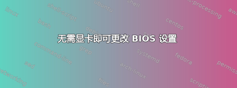 无需显卡即可更改 BIOS 设置