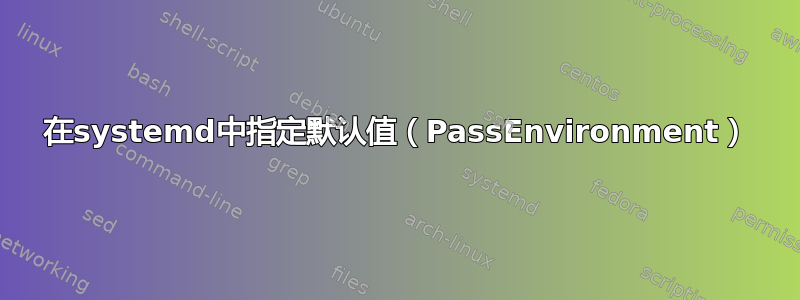 在systemd中指定默认值（PassEnvironment）