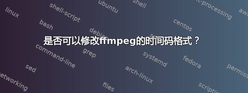 是否可以修改ffmpeg的时间码格式？