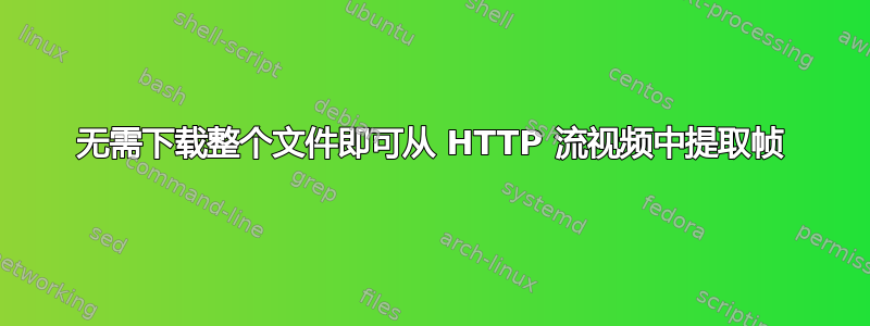 无需下载整个文件即可从 HTTP 流视频中提取帧