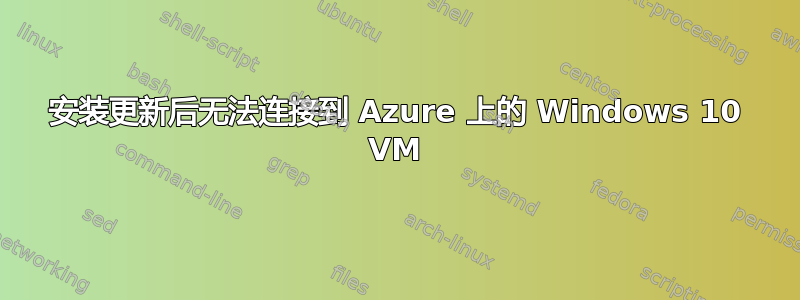 安装更新后无法连接到 Azure 上的 Windows 10 VM