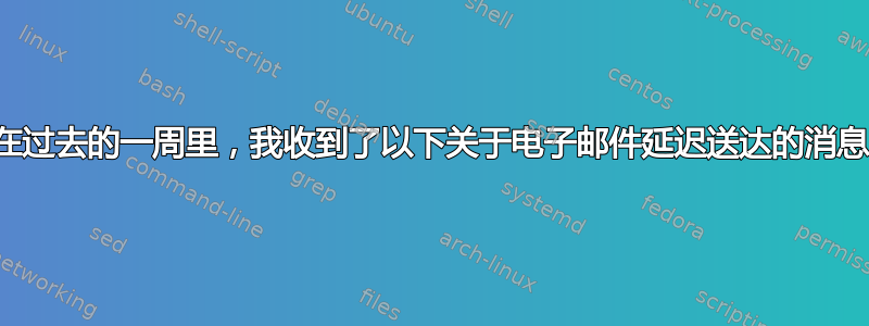 在过去的一周里，我收到了以下关于电子邮件延迟送达的消息