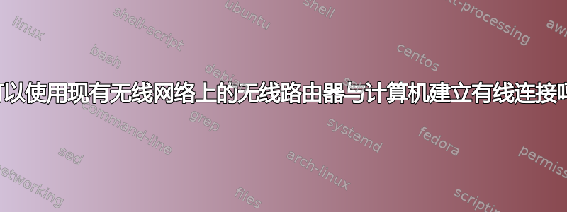 我可以使用现有无线网络上的无线路由器与计算机建立有线连接吗？