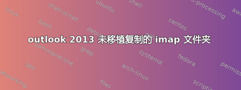 outlook 2013 未移植复制的 imap 文件夹