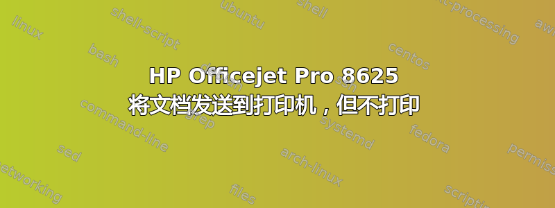 HP Officejet Pro 8625 将文档发送到打印机，但不打印