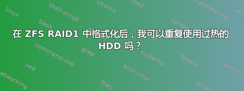 在 ZFS RAID1 中格式化后，我可以重复使用过热的 HDD 吗？