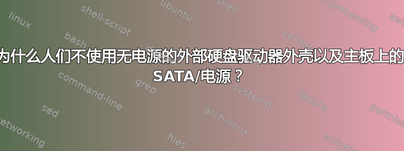 为什么人们不使用无电源的外部硬盘驱动器外壳以及主板上的 SATA/电源？