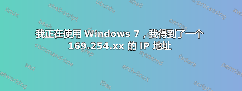 我正在使用 Windows 7，我得到了一个 169.254.xx 的 IP 地址