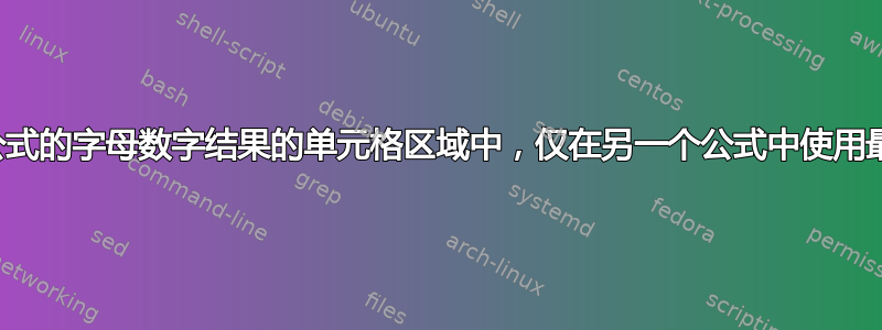 在显示公式的字母数字结果的单元格区域中，仅在另一个公式中使用最高数值