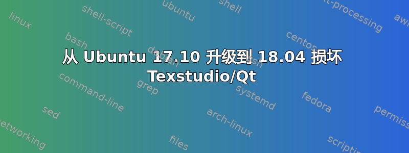 从 Ubuntu 17.10 升级到 18.04 损坏 Texstudio/Qt