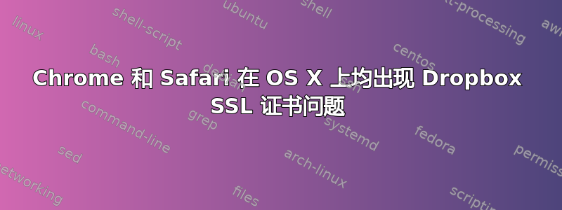 Chrome 和 Safari 在 OS X 上均出现 Dropbox SSL 证书问题