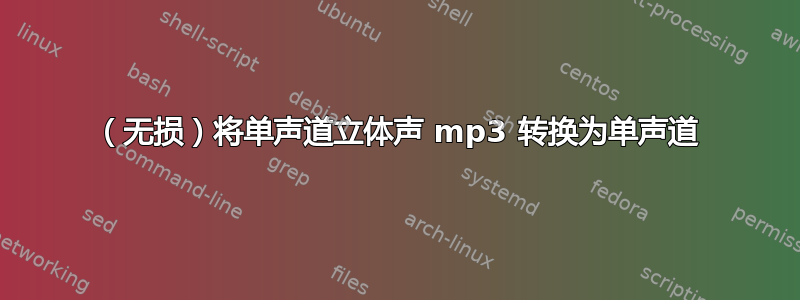 （无损）将单声道立体声 mp3 转换为单声道